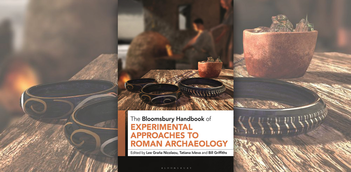 The Bloomsbury Handbook of Experimental Approaches to Roman Archaeology by Lee Graña Nicolaou, Tatiana Ivleva and Bill Griffiths